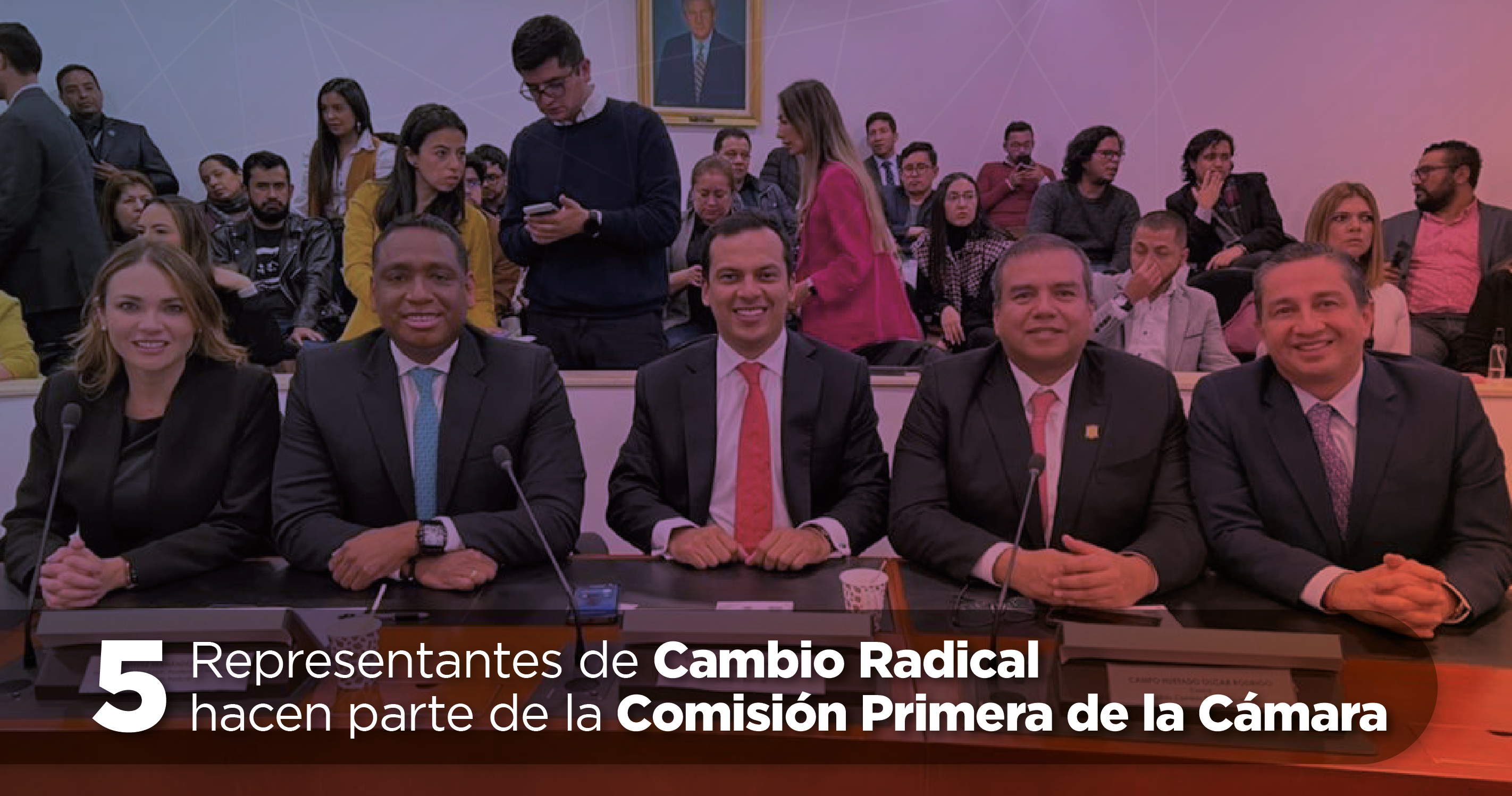 cinco Representantes de Cambio Radical que hacen parte de la Comisión Primera de la Cámara